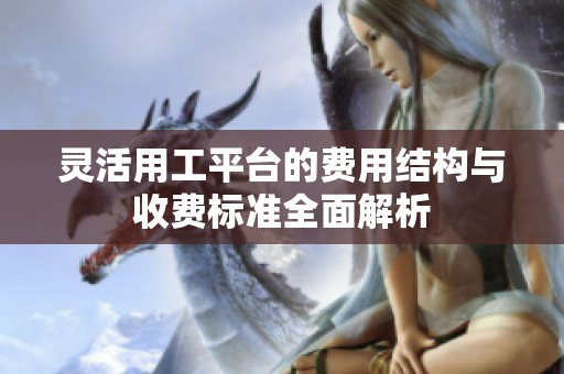 灵活用工平台的费用结构与收费标准全面解析