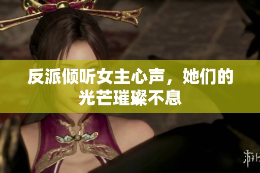 反派倾听女主心声，她们的光芒璀璨不息