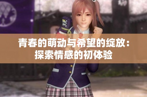 青春的萌动与希望的绽放：探索情感的初体验