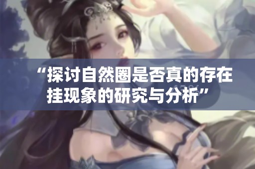 “探讨自然圈是否真的存在挂现象的研究与分析”