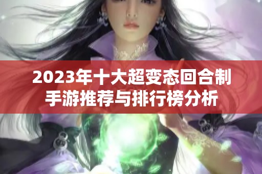 2023年十大超变态回合制手游推荐与排行榜分析