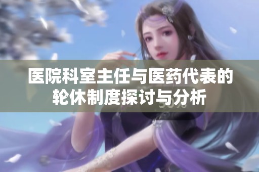 医院科室主任与医药代表的轮休制度探讨与分析