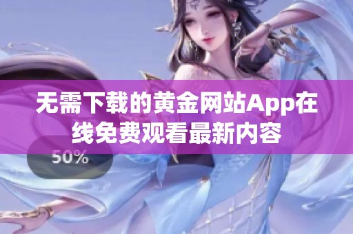 无需下载的黄金网站App在线免费观看最新内容