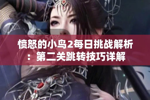 愤怒的小鸟2每日挑战解析：第二关跳转技巧详解