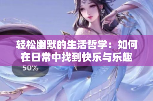 轻松幽默的生活哲学：如何在日常中找到快乐与乐趣
