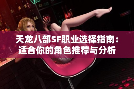 天龙八部SF职业选择指南：适合你的角色推荐与分析