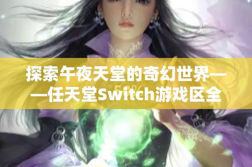 探索午夜天堂的奇幻世界——任天堂Switch游戏区全景解析