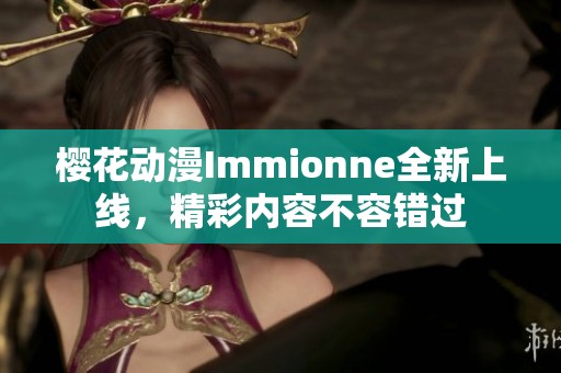 樱花动漫Immionne全新上线，精彩内容不容错过