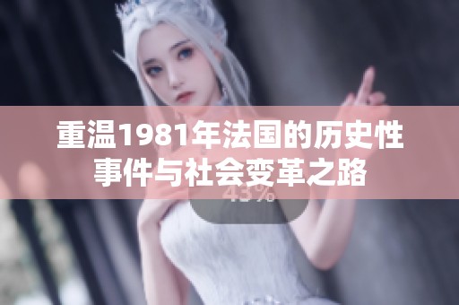 重温1981年法国的历史性事件与社会变革之路