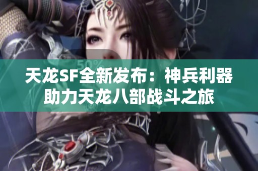 天龙SF全新发布：神兵利器助力天龙八部战斗之旅