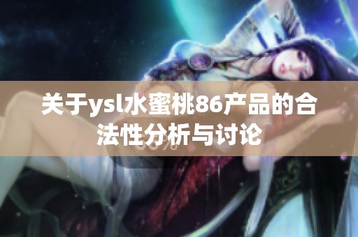 关于ysl水蜜桃86产品的合法性分析与讨论