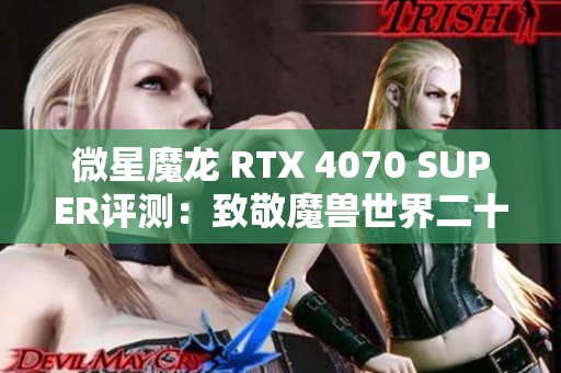 微星魔龙 RTX 4070 SUPER评测：致敬魔兽世界二十年冒险传奇