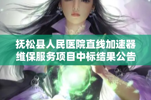 抚松县人民医院直线加速器维保服务项目中标结果公告