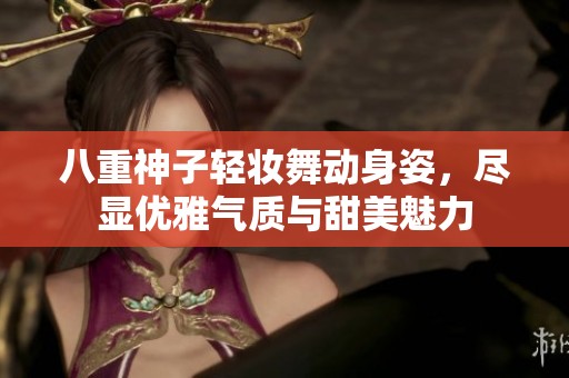 八重神子轻妆舞动身姿，尽显优雅气质与甜美魅力