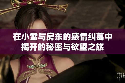 在小雪与房东的感情纠葛中揭开的秘密与欲望之旅