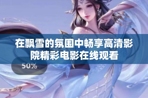 在飘雪的氛围中畅享高清影院精彩电影在线观看