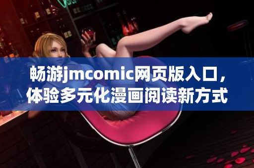 畅游jmcomic网页版入口，体验多元化漫画阅读新方式