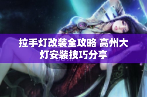 拉手灯改装全攻略 高州大灯安装技巧分享