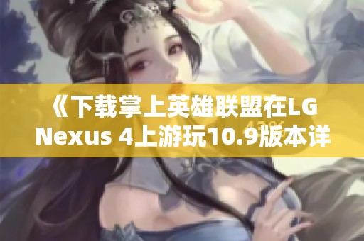 《下载掌上英雄联盟在LG Nexus 4上游玩10.9版本详解》