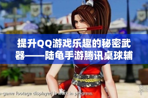 提升QQ游戏乐趣的秘密武器——陆龟手游腾讯桌球辅助介绍
