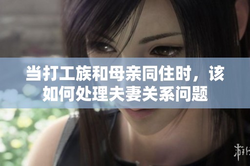 当打工族和母亲同住时，该如何处理夫妻关系问题