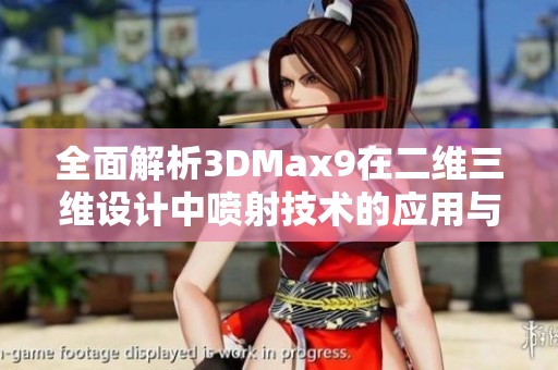 全面解析3DMax9在二维三维设计中喷射技术的应用与优势