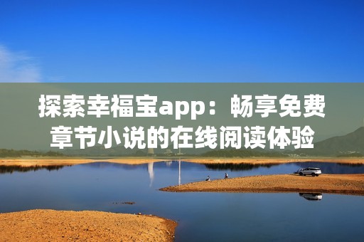 探索幸福宝app：畅享免费章节小说的在线阅读体验