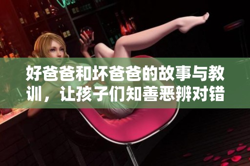 好爸爸和坏爸爸的故事与教训，让孩子们知善恶辨对错