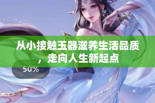从小接触玉器滋养生活品质，走向人生新起点