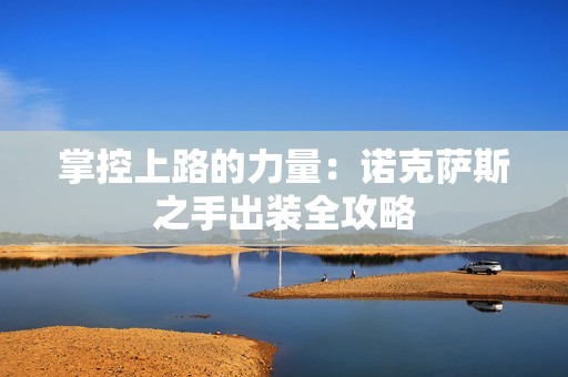 掌控上路的力量：诺克萨斯之手出装全攻略