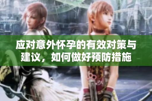 应对意外怀孕的有效对策与建议，如何做好预防措施