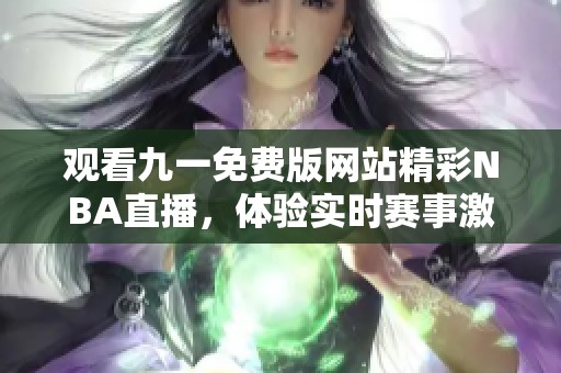 观看九一免费版网站精彩NBA直播，体验实时赛事激情