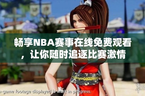 畅享NBA赛事在线免费观看，让你随时追逐比赛激情