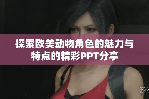 探索欧美动物角色的魅力与特点的精彩PPT分享