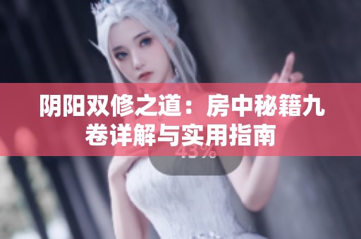 阴阳双修之道：房中秘籍九卷详解与实用指南