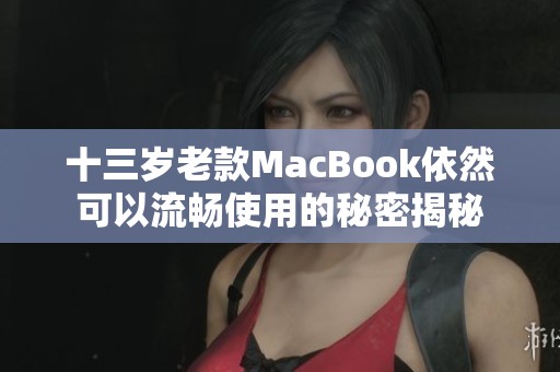 十三岁老款MacBook依然可以流畅使用的秘密揭秘