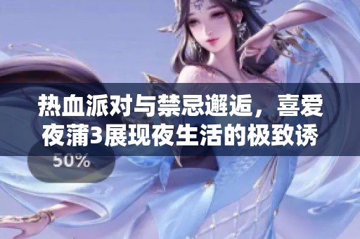 热血派对与禁忌邂逅，喜爱夜蒲3展现夜生活的极致诱惑