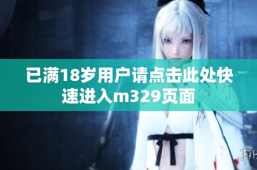 已满18岁用户请点击此处快速进入m329页面