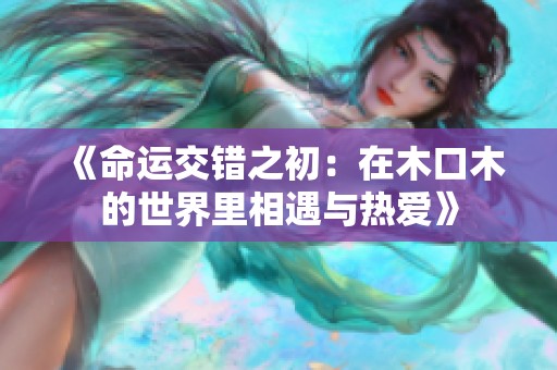 《命运交错之初：在木口木的世界里相遇与热爱》
