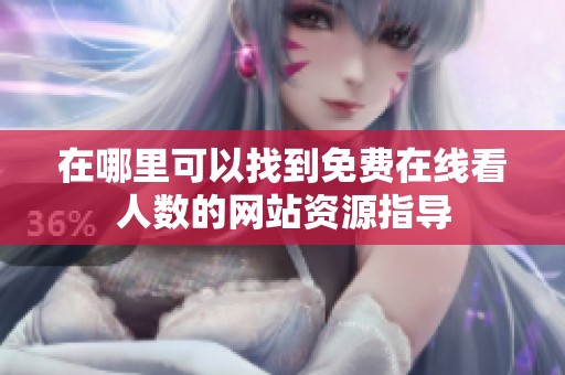 在哪里可以找到免费在线看人数的网站资源指导