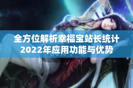 全方位解析幸福宝站长统计2022年应用功能与优势