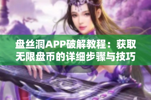 盘丝洞APP破解教程：获取无限盘币的详细步骤与技巧解析