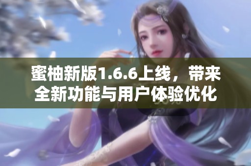 蜜柚新版1.6.6上线，带来全新功能与用户体验优化