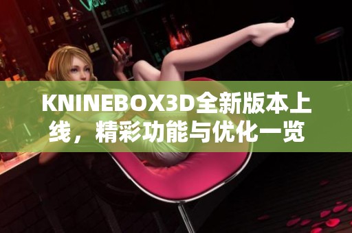 KNINEBOX3D全新版本上线，精彩功能与优化一览