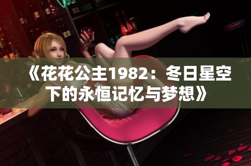 《花花公主1982：冬日星空下的永恒记忆与梦想》