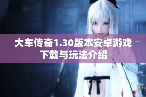 大车传奇1.30版本安卓游戏下载与玩法介绍