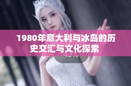 1980年意大利与冰岛的历史交汇与文化探索 