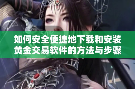 如何安全便捷地下载和安装黄金交易软件的方法与步骤