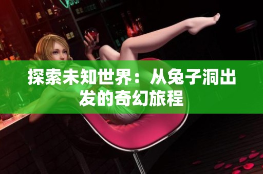 探索未知世界：从兔子洞出发的奇幻旅程