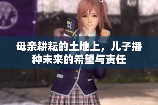 母亲耕耘的土地上，儿子播种未来的希望与责任